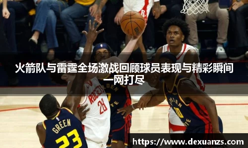 火箭队与雷霆全场激战回顾球员表现与精彩瞬间一网打尽